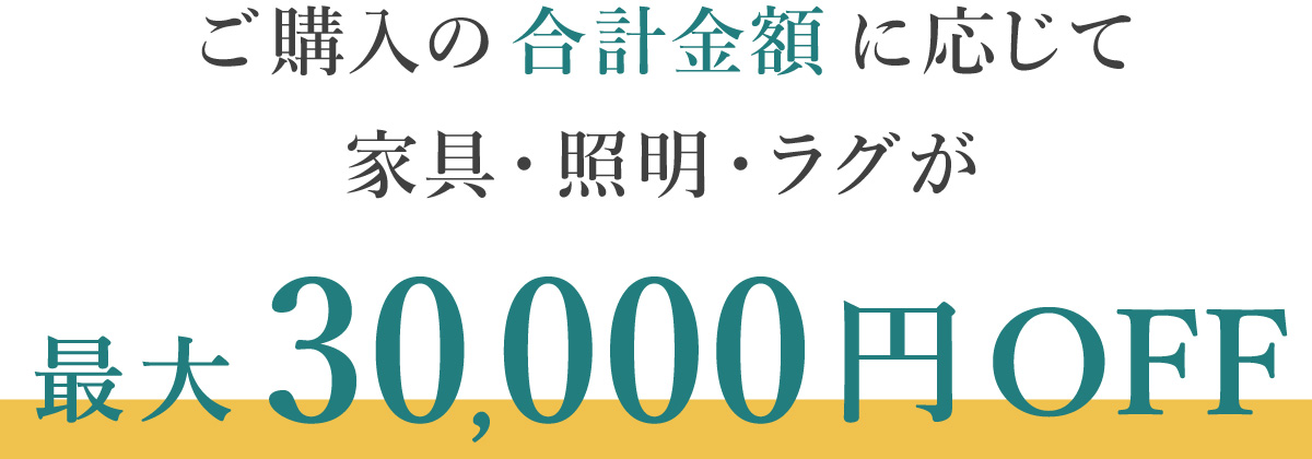 ご購入の合計金額に応じて家具・照明・ラグが最大30,000円OFF